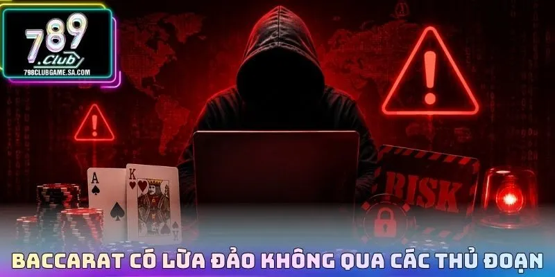 Baccarat có lừa đảo không qua các thủ đoạn