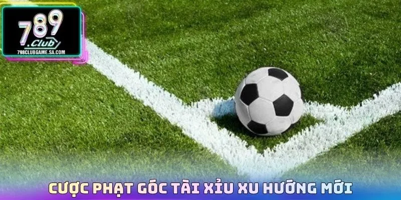 Cược phạt góc tài xỉu xu hướng mới