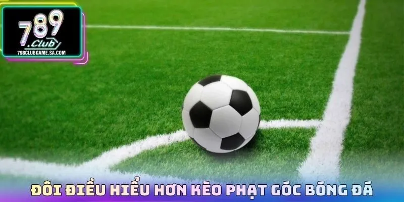 Đôi điều hiểu hơn kèo phạt góc bóng đá
