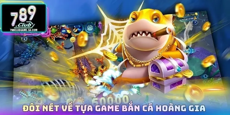 Đôi nét về tựa game Bắn cá hoàng gia