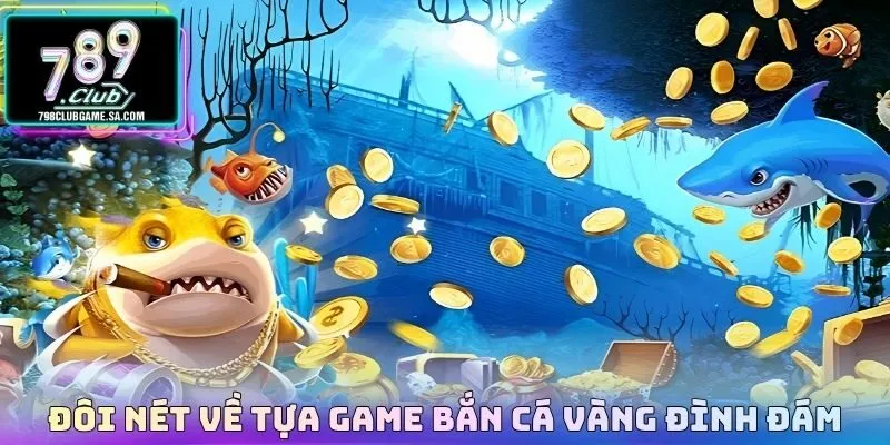 Đôi nét về tựa game bắn cá vàng đình đám