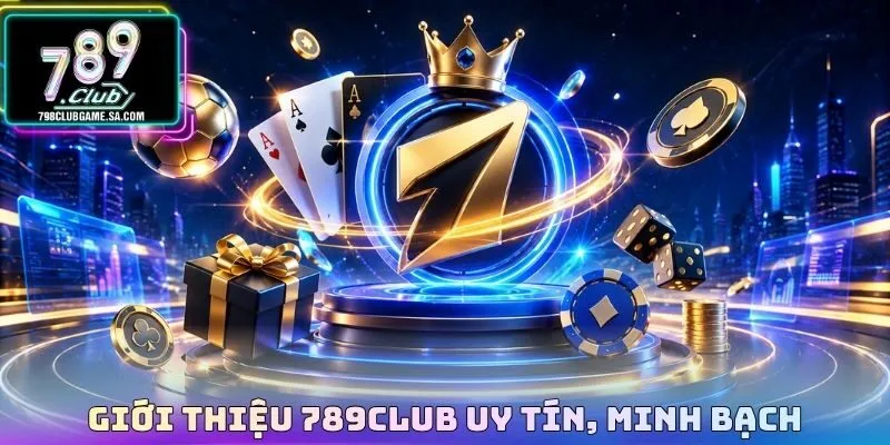 Giới thiệu 789CLUB uy tín, minh bạch