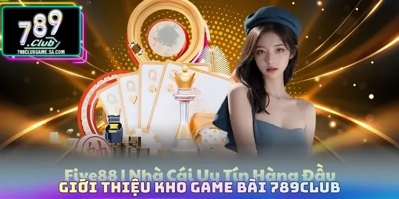Giới thiệu kho game bài 789Club
