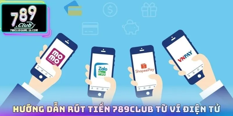 Hướng dẫn rút tiền 789CLUB từ ví điện tử tiện lợi