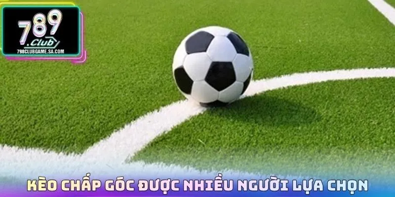 Kèo chấp góc được nhiều người lựa chọn
