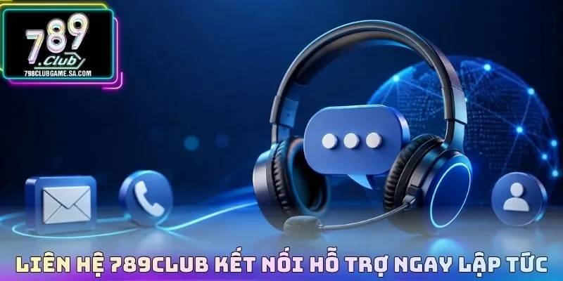 Liên hệ 789CLUB kết nối hỗ trợ ngay lập tức