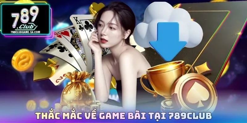 Thắc mắc về game bài tại 789Club