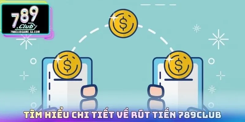 Tìm hiểu chi tiết về rút tiền 789CLUB