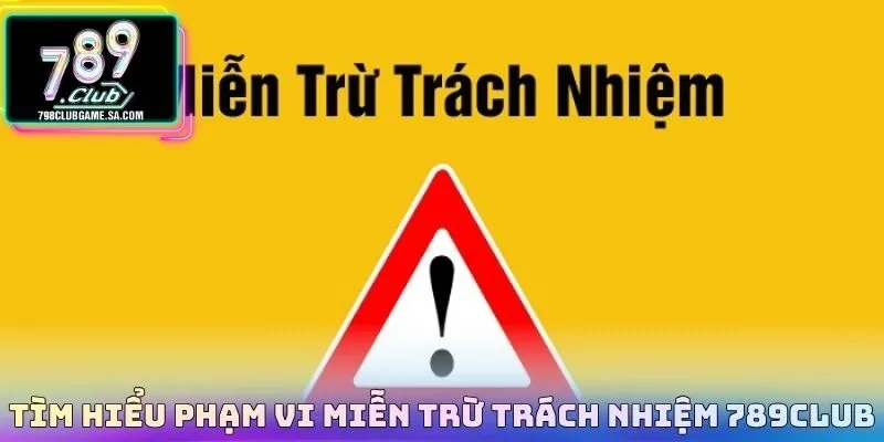 Tìm hiểu phạm vi miễn trừ trách nhiệm 789CLUB