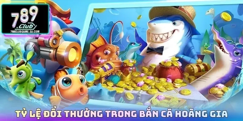 Tỷ lệ đổi thưởng trong Bắn cá hoàng gia