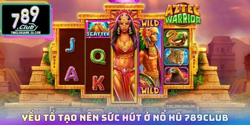 Yếu tố tạo nên sức hút ở nổ hũ 789CLUB